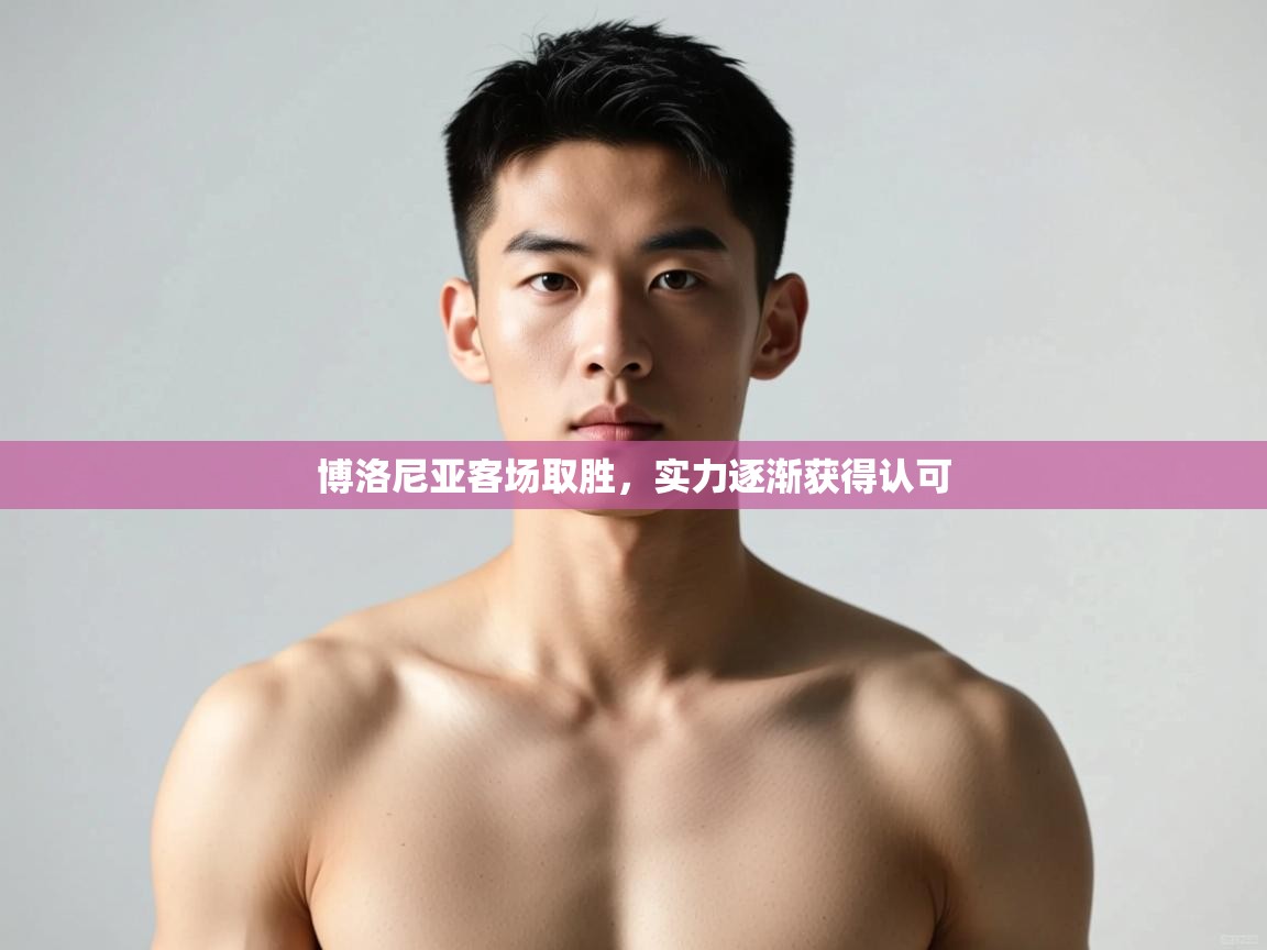 开云邀请码-博洛尼亚客场取胜,实力逐渐获得认可 第2张