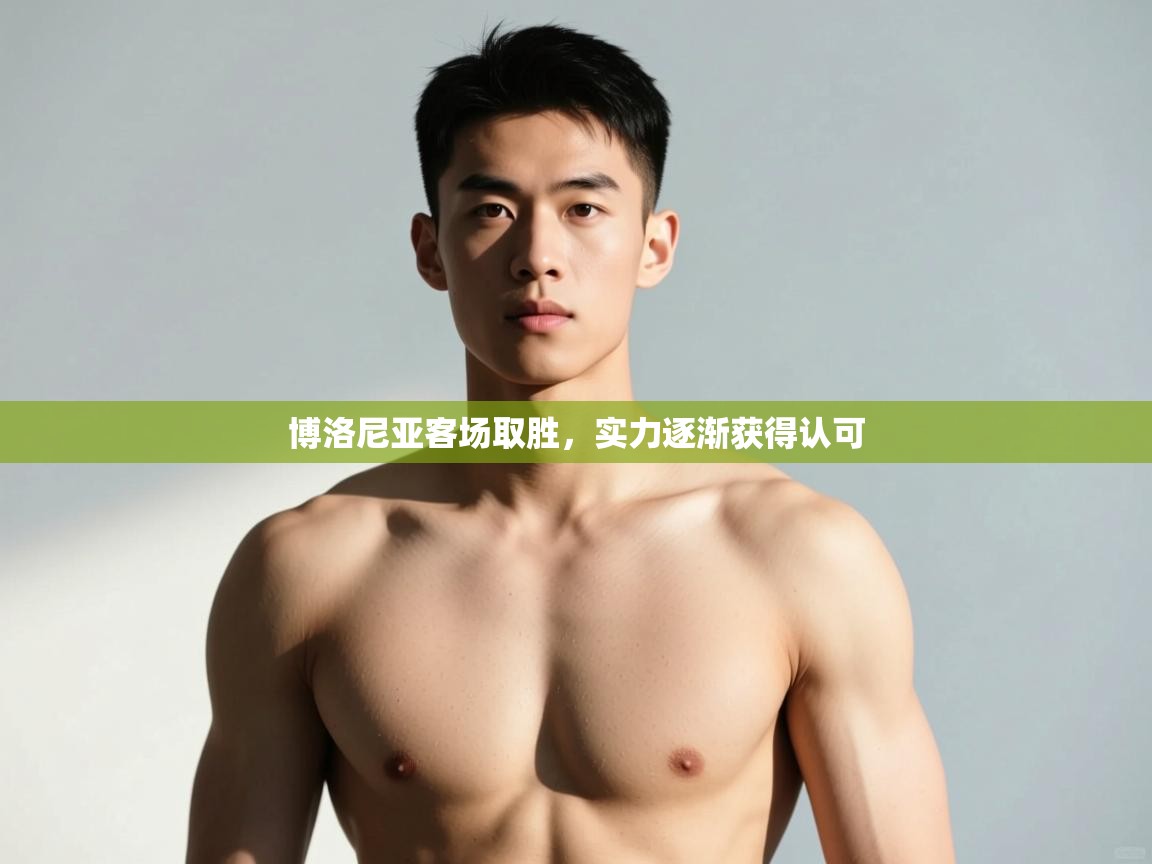 开云邀请码-博洛尼亚客场取胜,实力逐渐获得认可 第4张